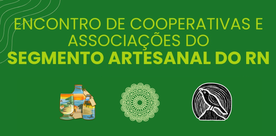 Vem aí o Encontro de Cooperativas e Associações do Segmento Artesanal do RN