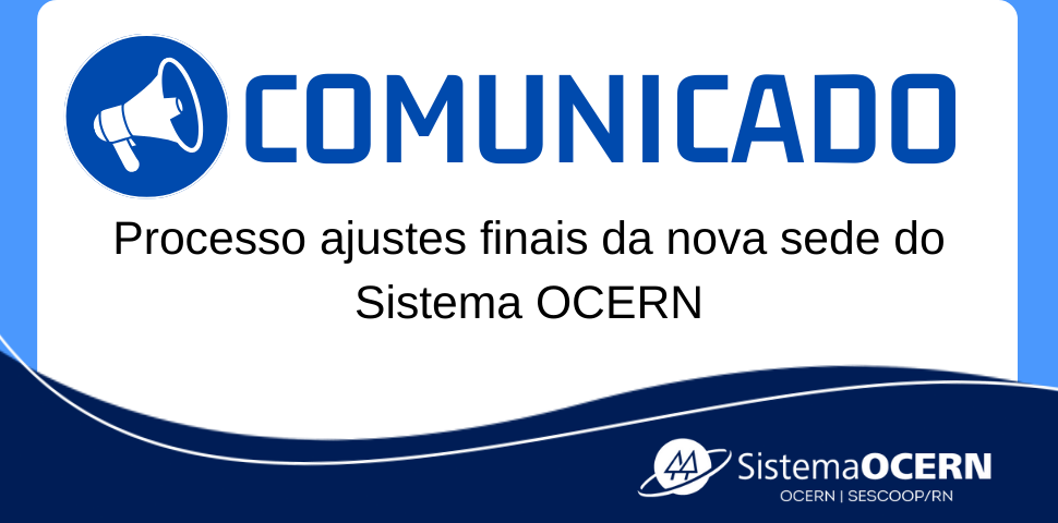 Comunicado: processo de ajustes finais na nova sede do Sistema OCERN