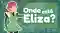 Onde está Eliza?